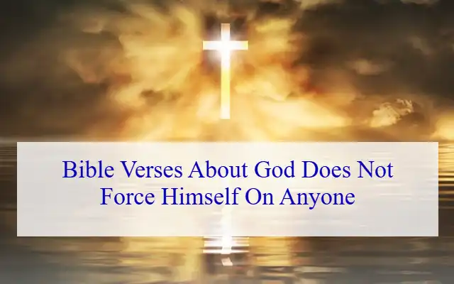 Bible Verses About God Does Not Force Himself On Anyone