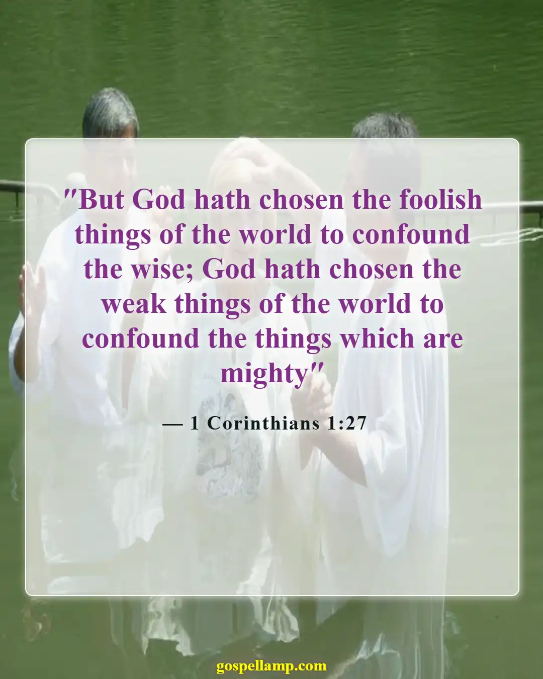 1 Corinthians 1:27 :- God chooses the weak to confound wise