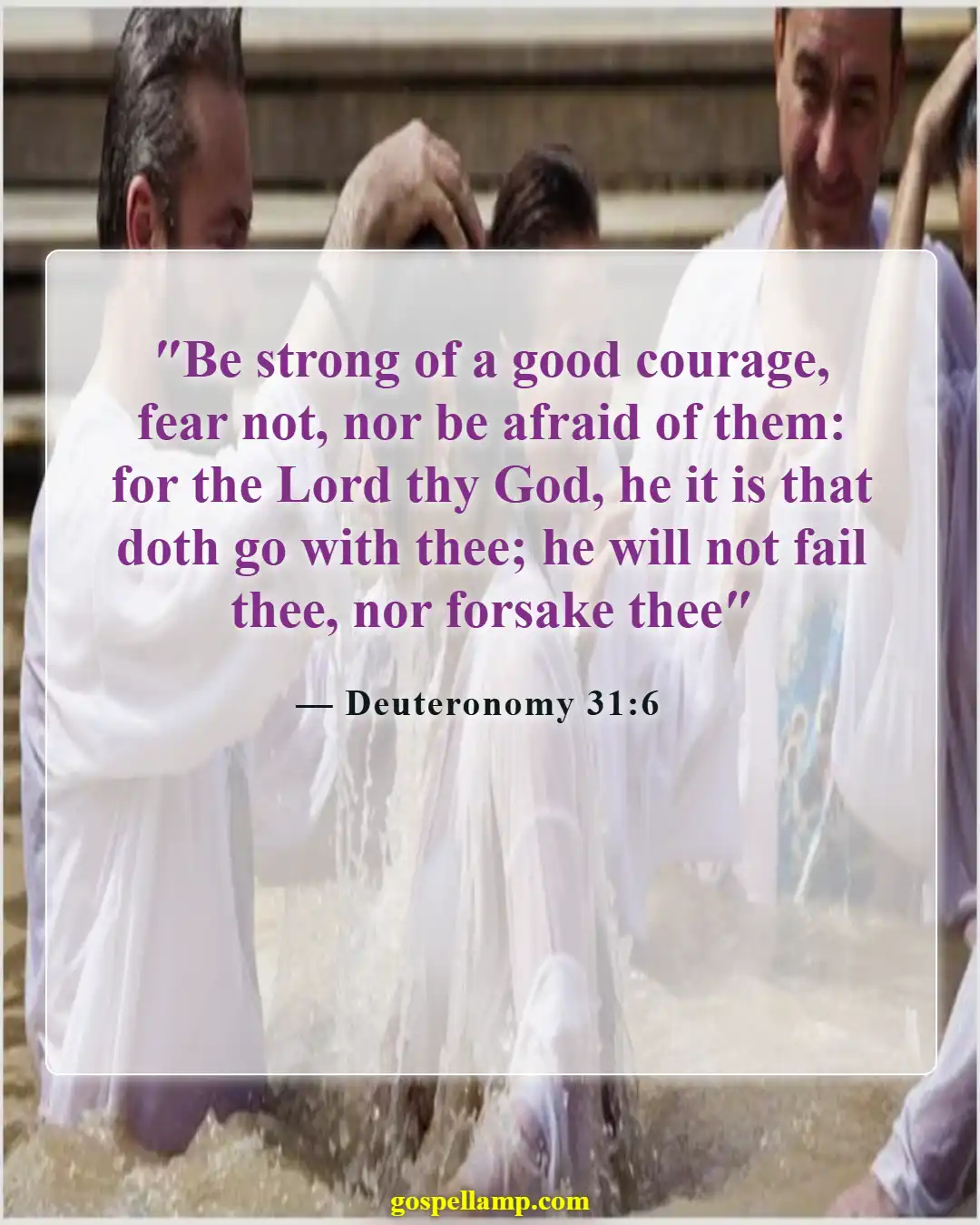 Deuteronomy 31:6 :- Be strong and courageous, God is with you