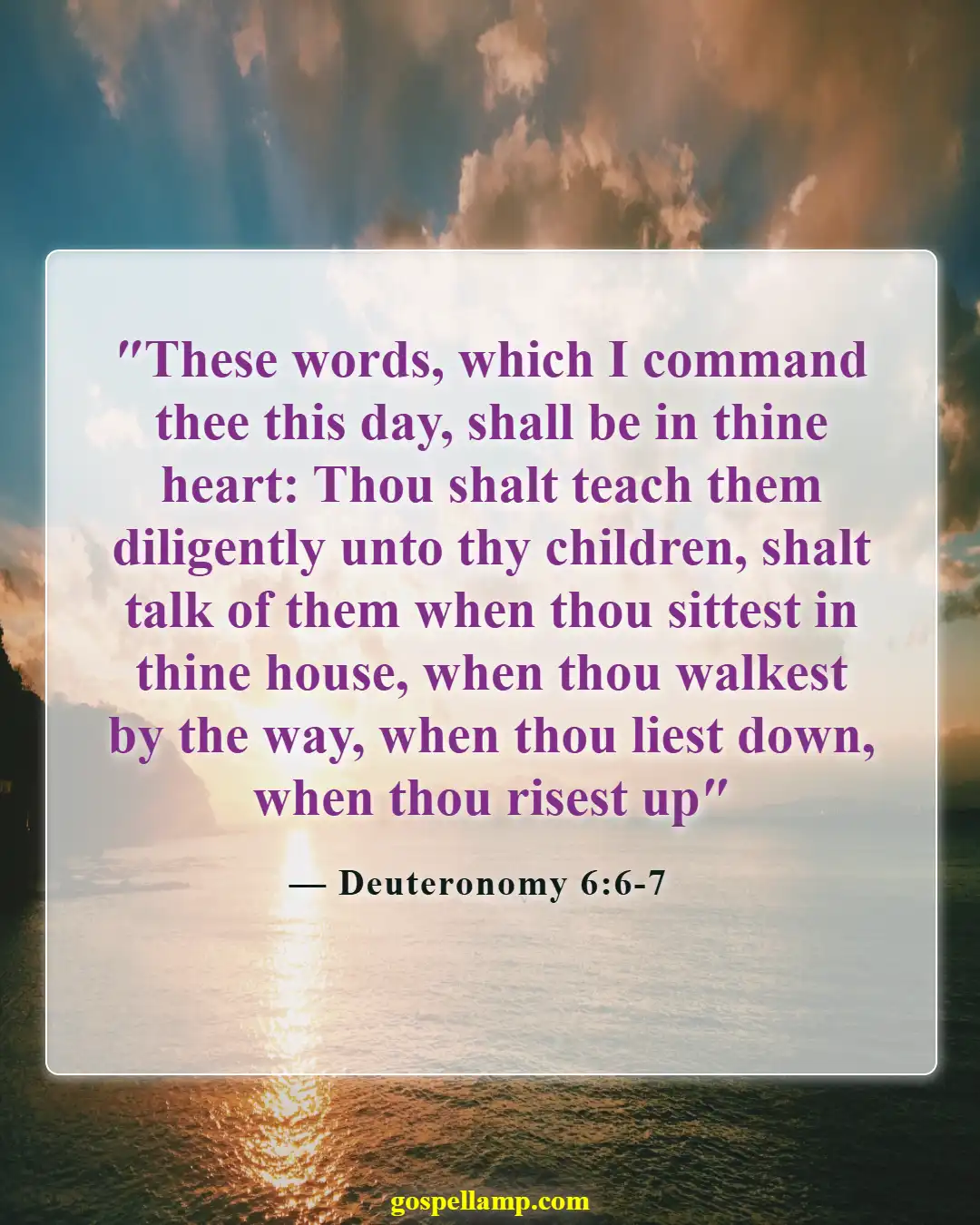 Deuteronomy 6:6-7 :- Teach God's words diligently to your children