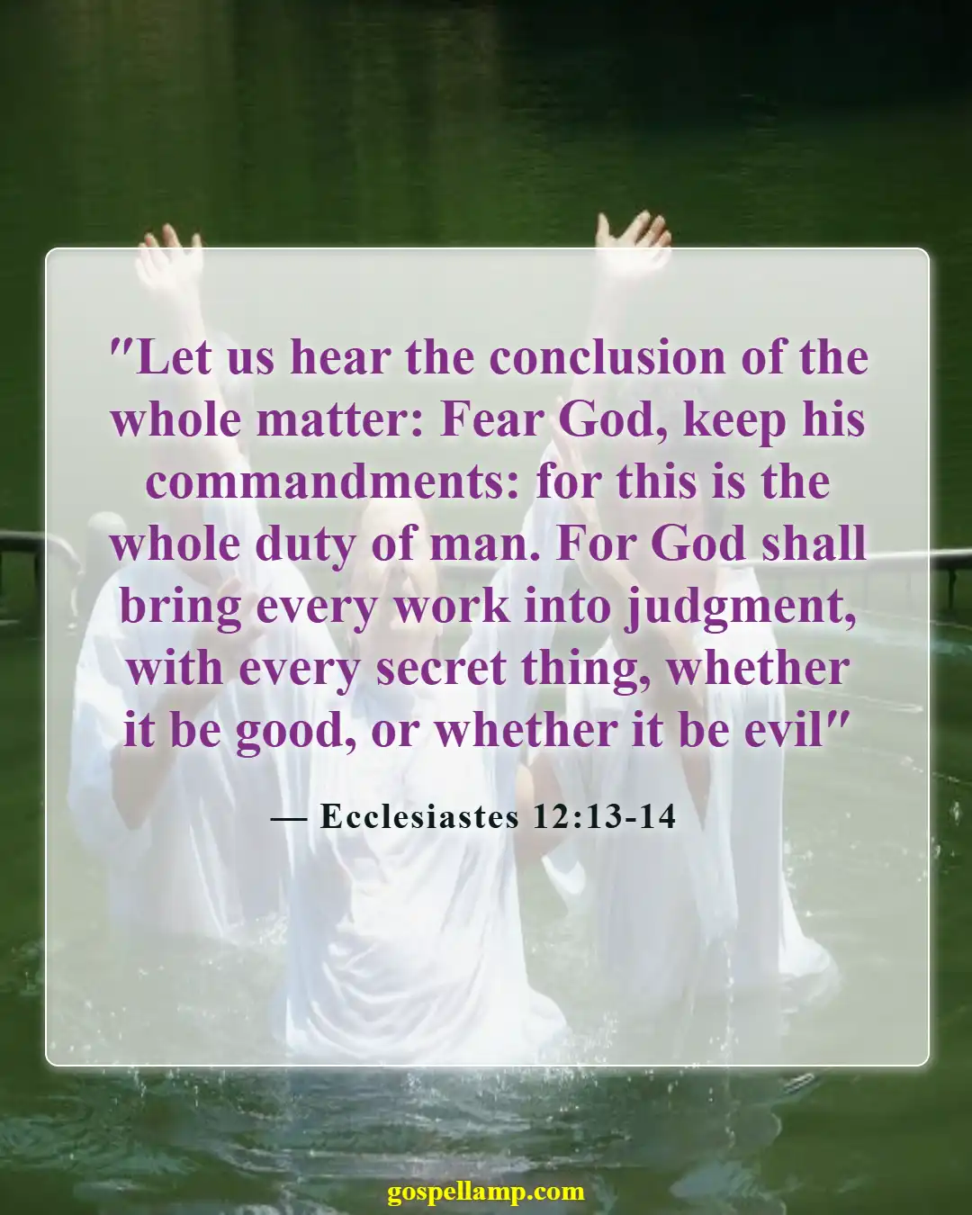 Ecclesiastes 12:13-14 :- Fear God and keep His commandments always