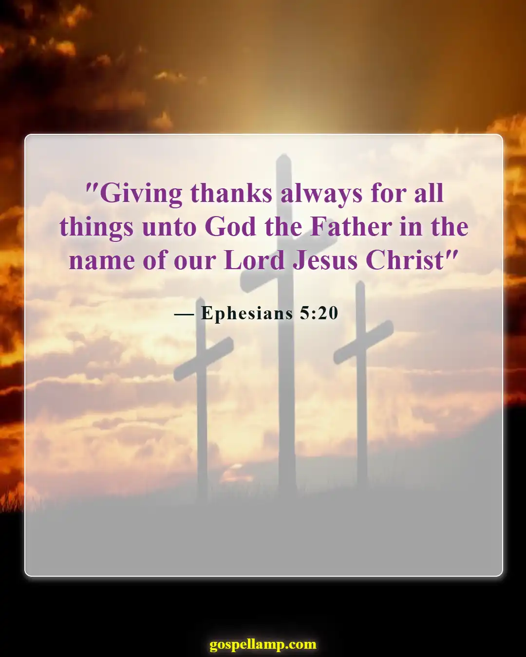 Ephesians 5:20 :- Always give thanks in all circumstances