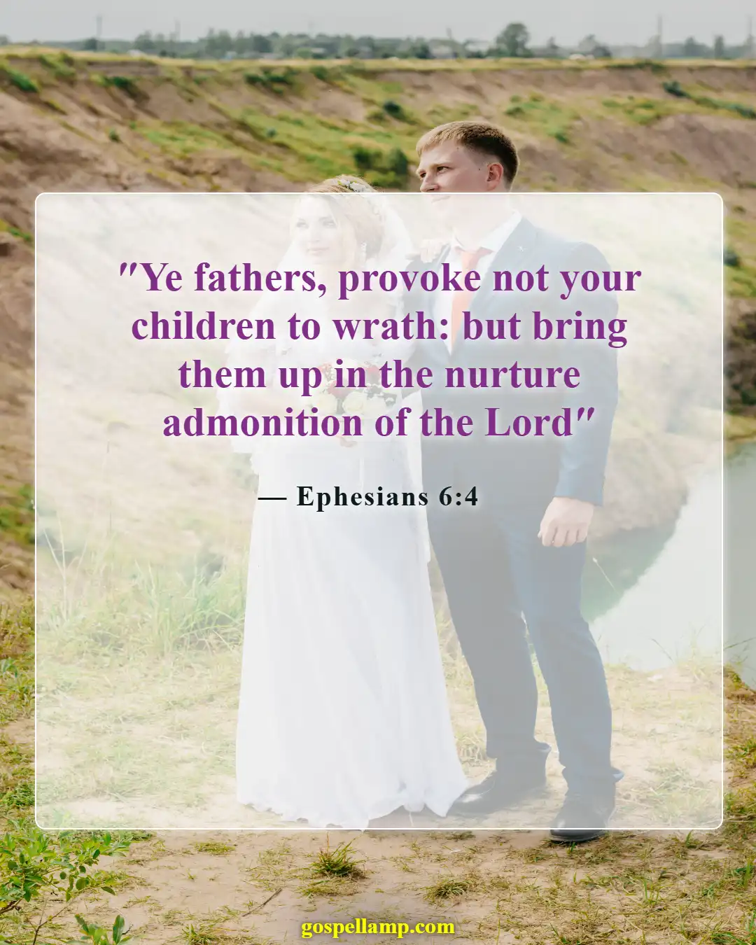 Ephesians 6:4 :- Fathers, nurture children with love and guidance