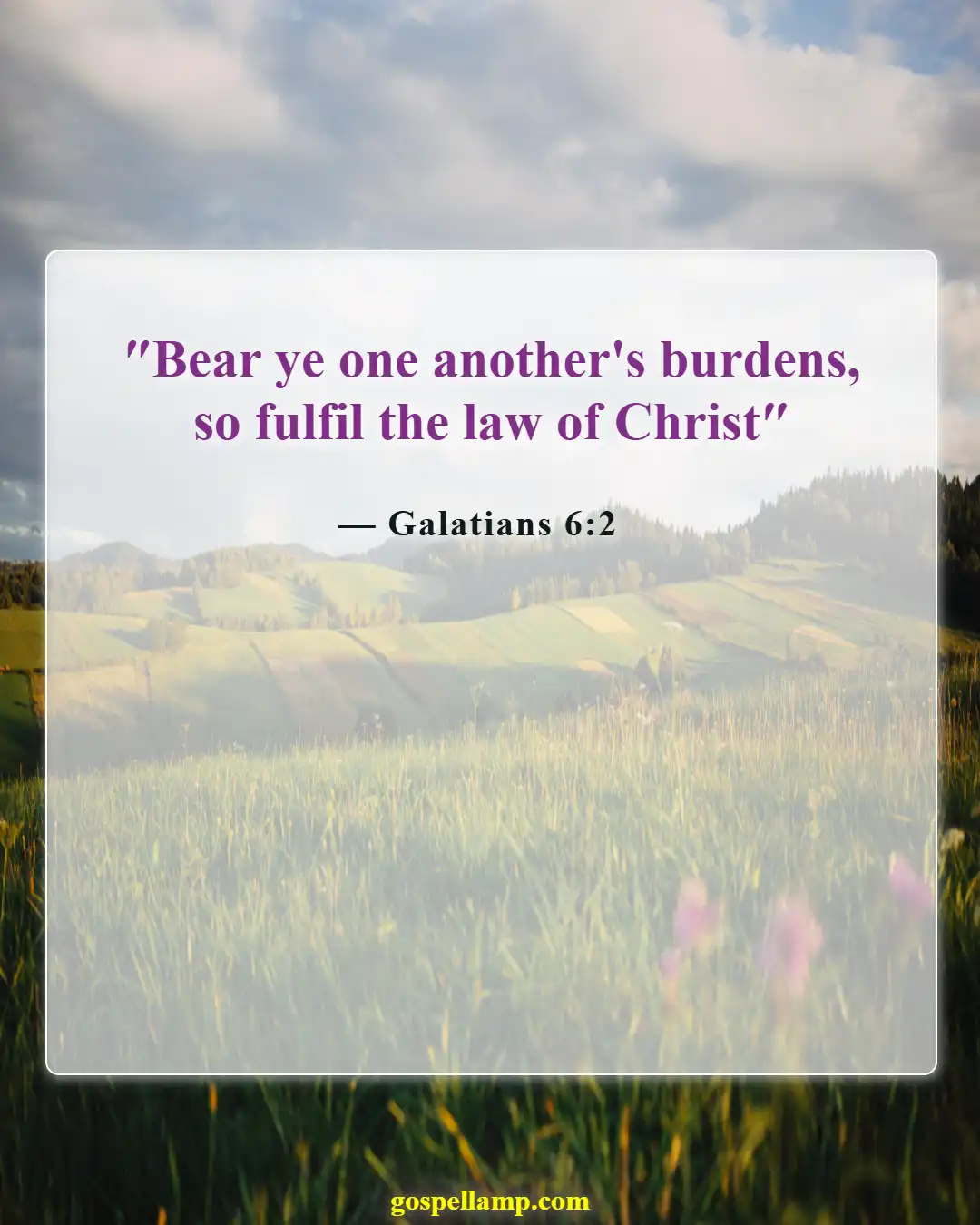 Galatians 6:2 :- Bear each other's burdens with love