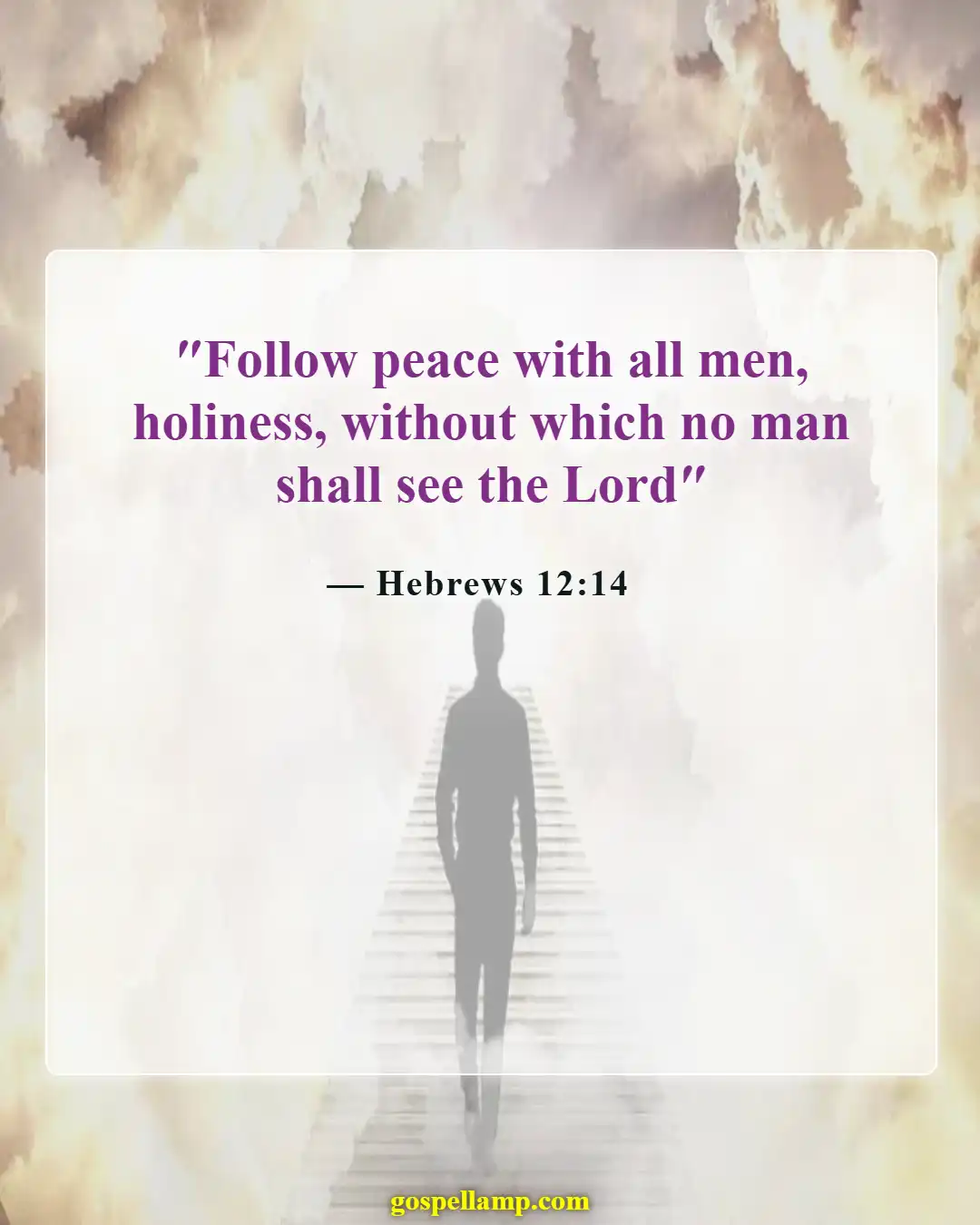 Hebrews 12:14 :- Pursue peace for holiness and God’s presence