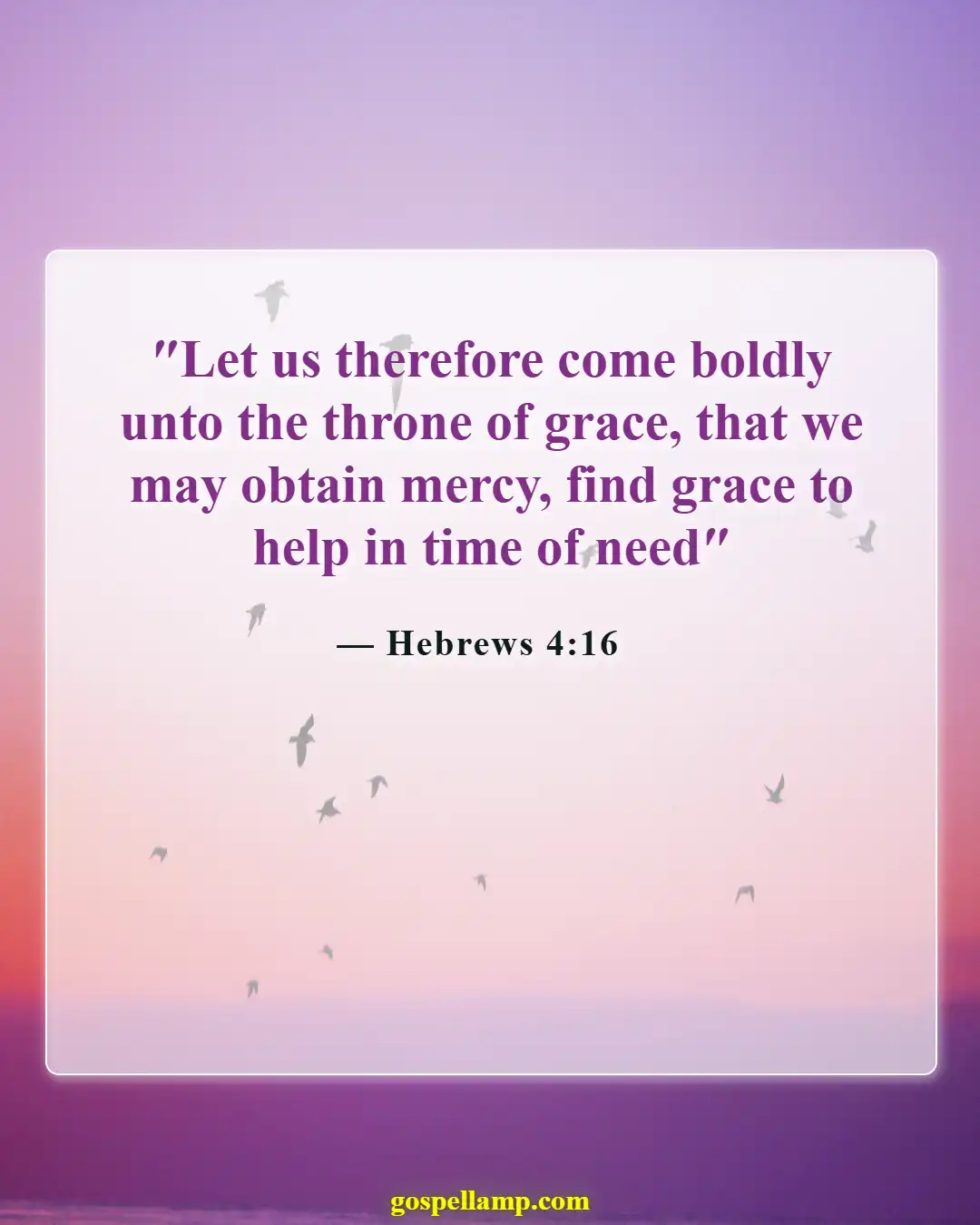 Hebrews 4:16 :- Approach God's throne with confidence and grace