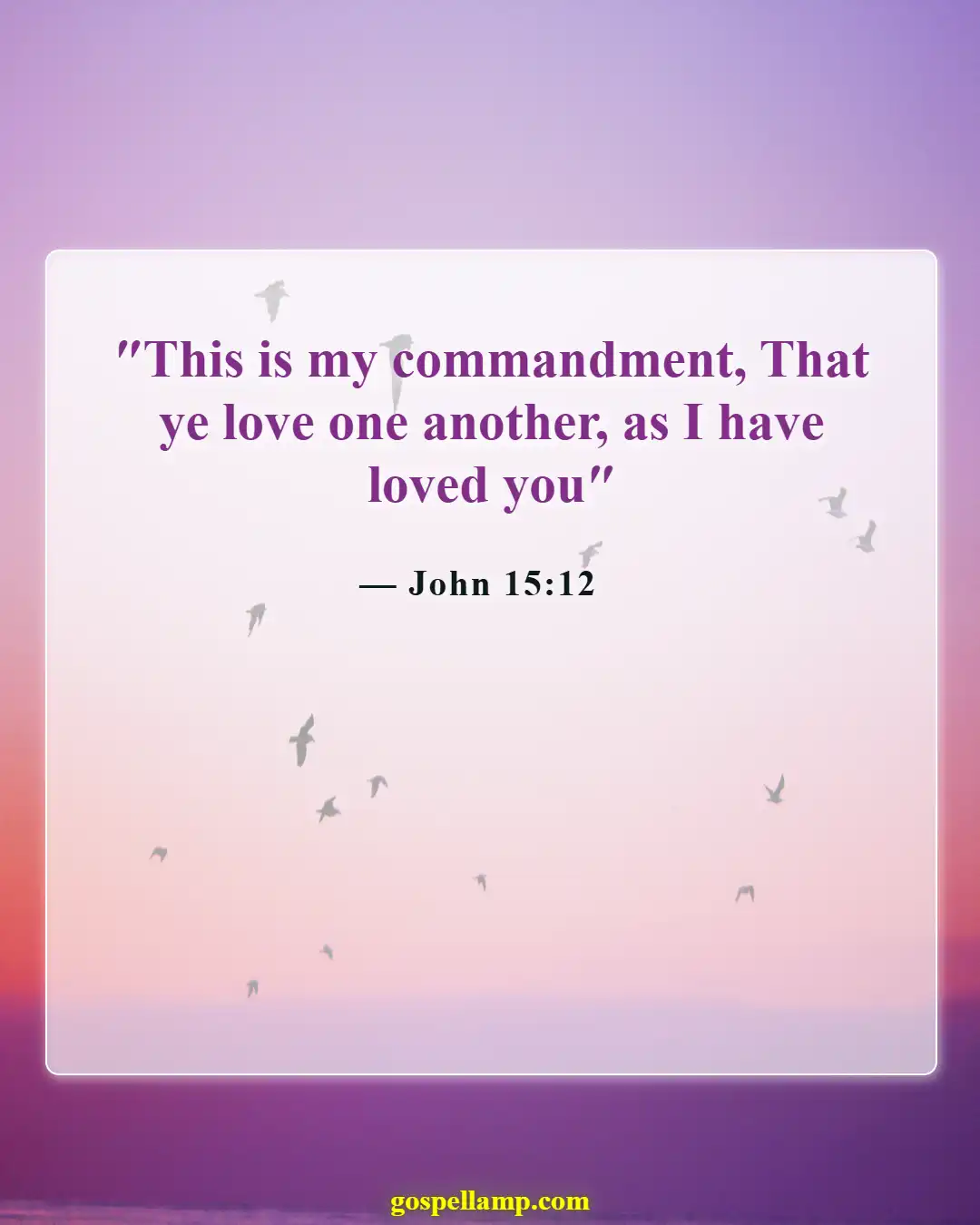 John 15:12 :- Love one another as I have loved