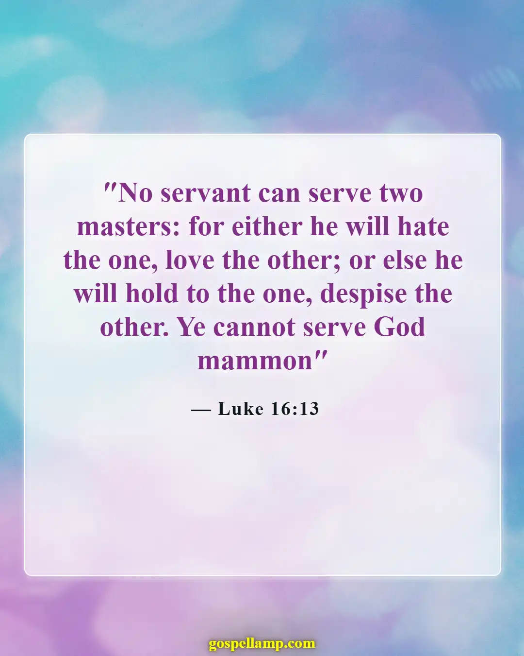 Luke 16:13 :- Serving two masters leads to conflict