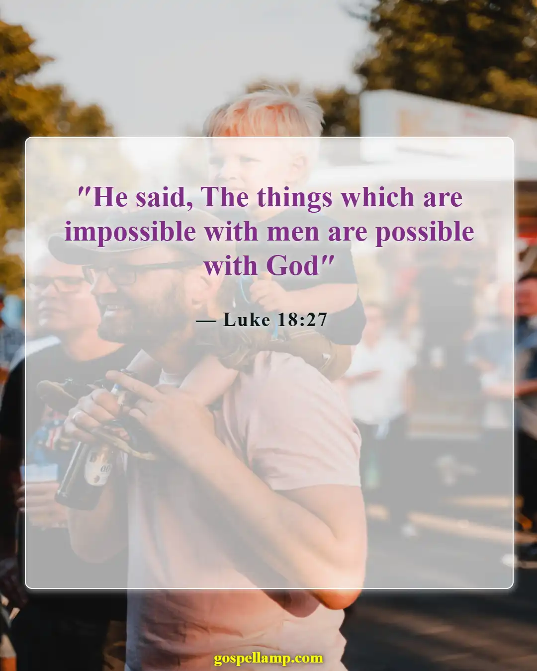 Luke 18:27 :- God makes the impossible possible for us