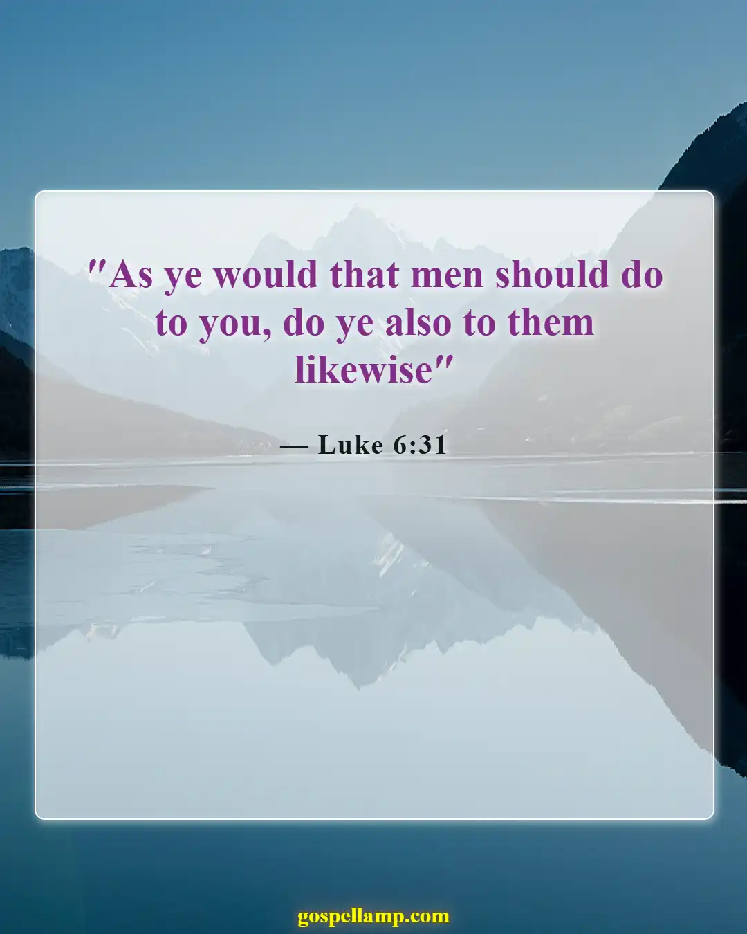 Luke 6:31 :- Treat others as you want to be treated