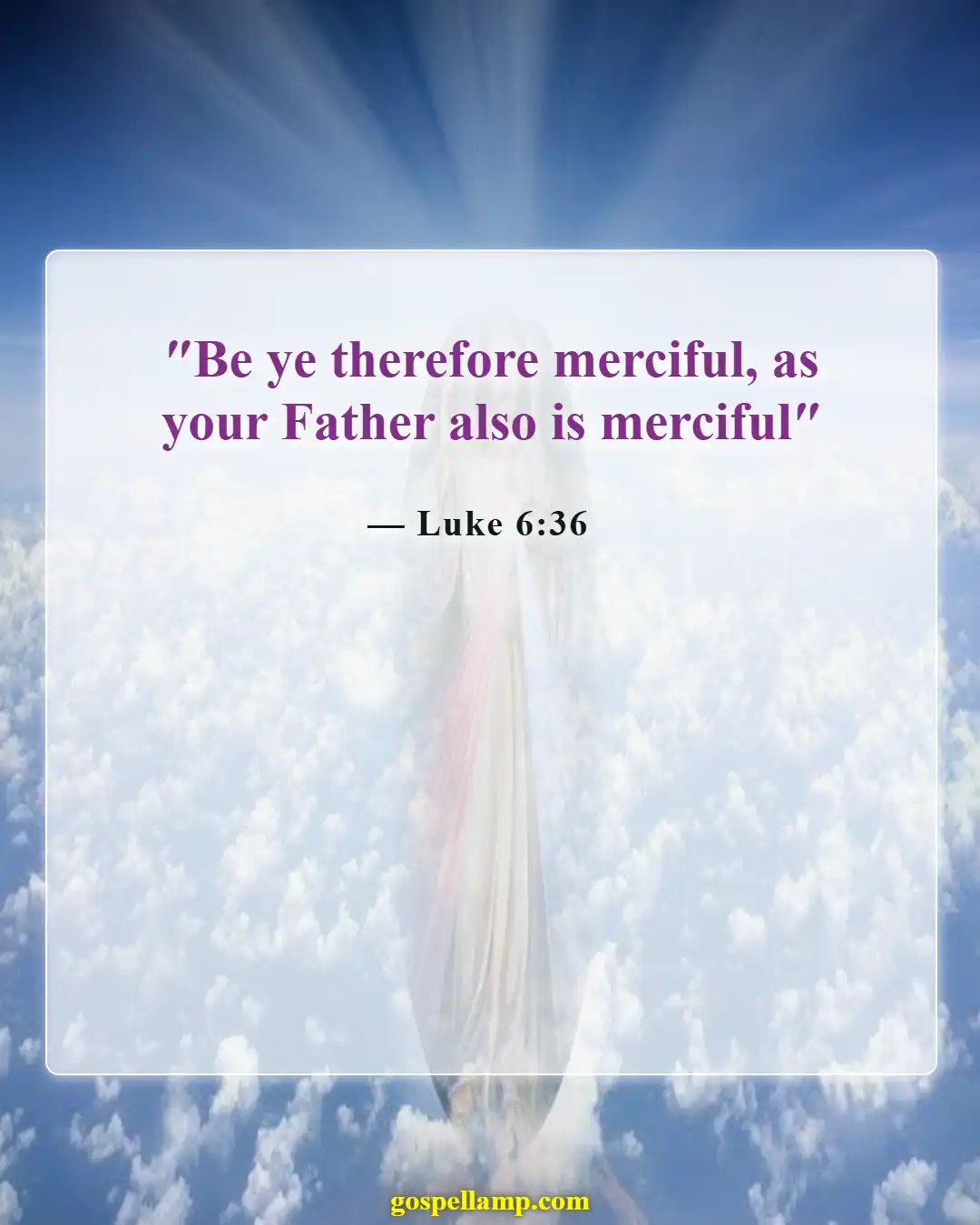 Luke 6:36 :- Be merciful as your Father is merciful
