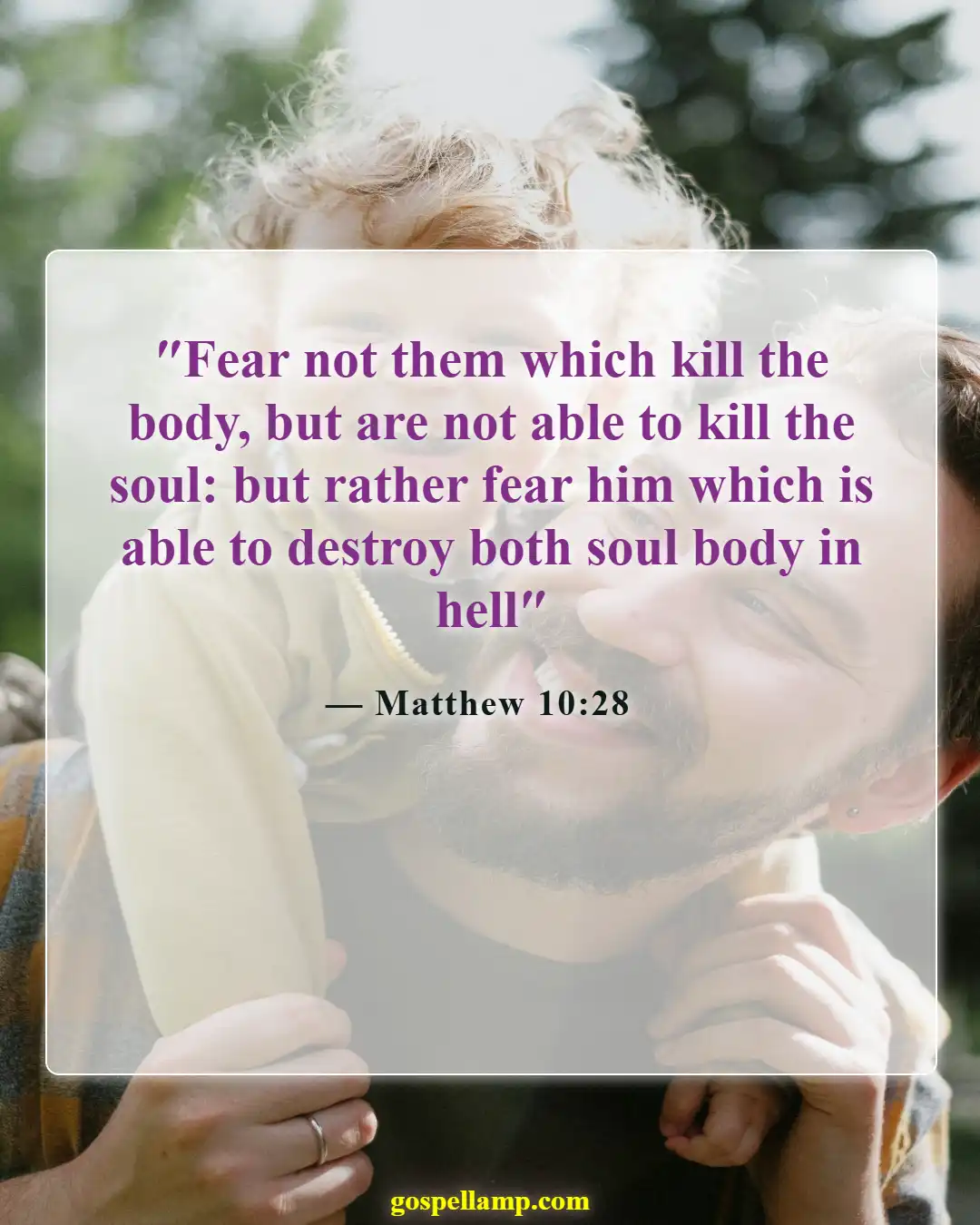 Matthew 10:28 :- Fear God, not those who kill body