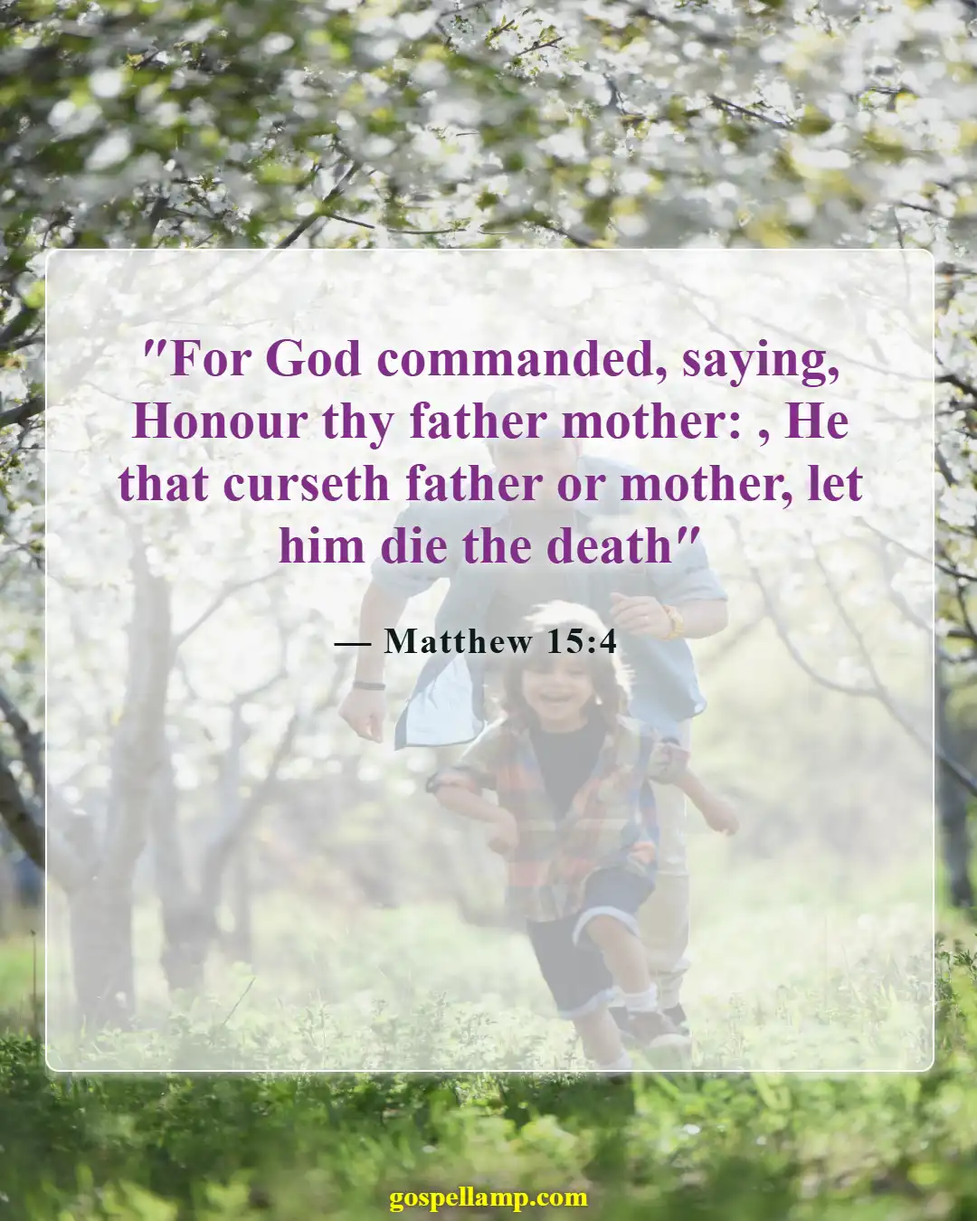 Matthew 15:4 :- Honor your father and mother always