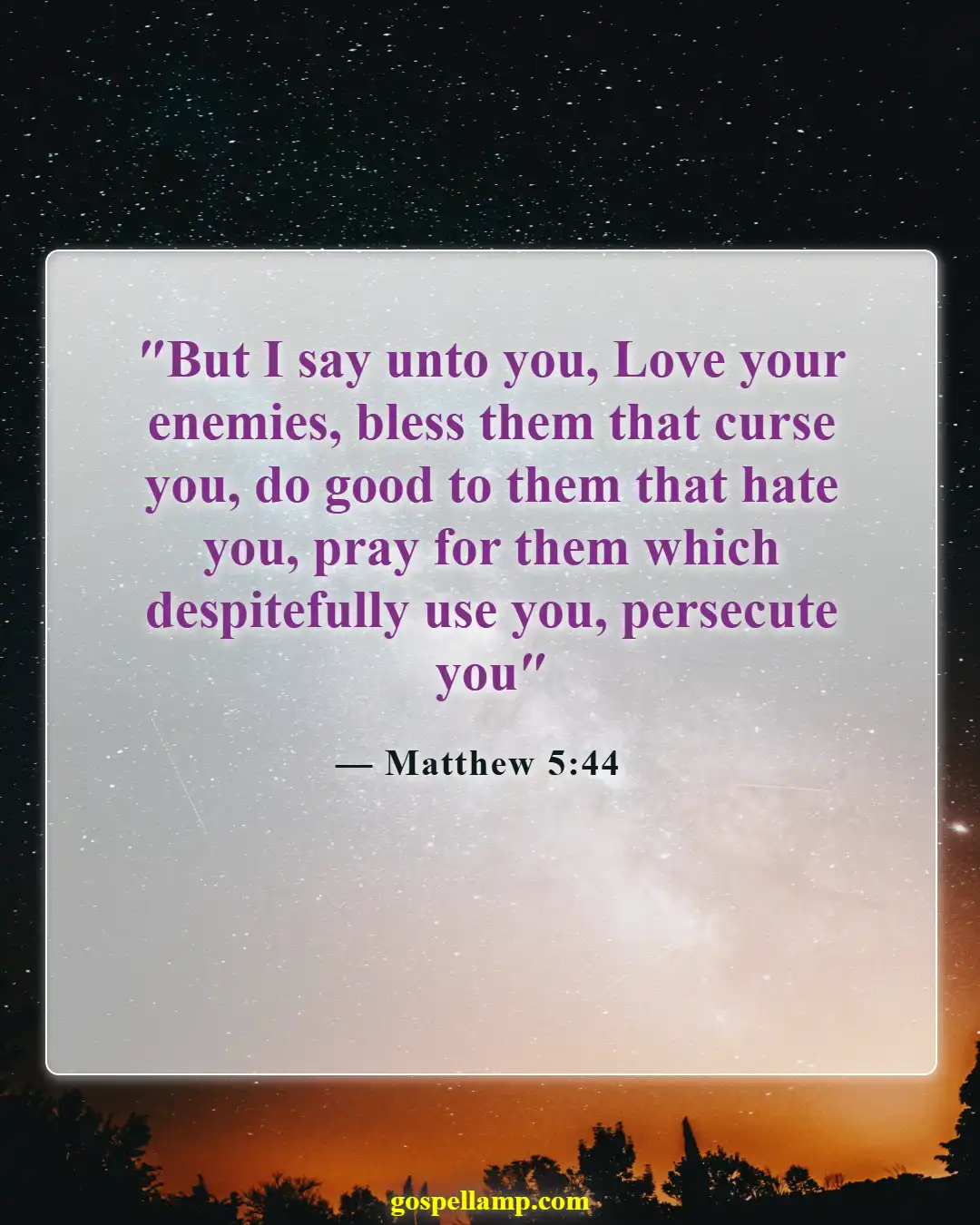 Matthew 5:44 :- Love your enemies and pray for them