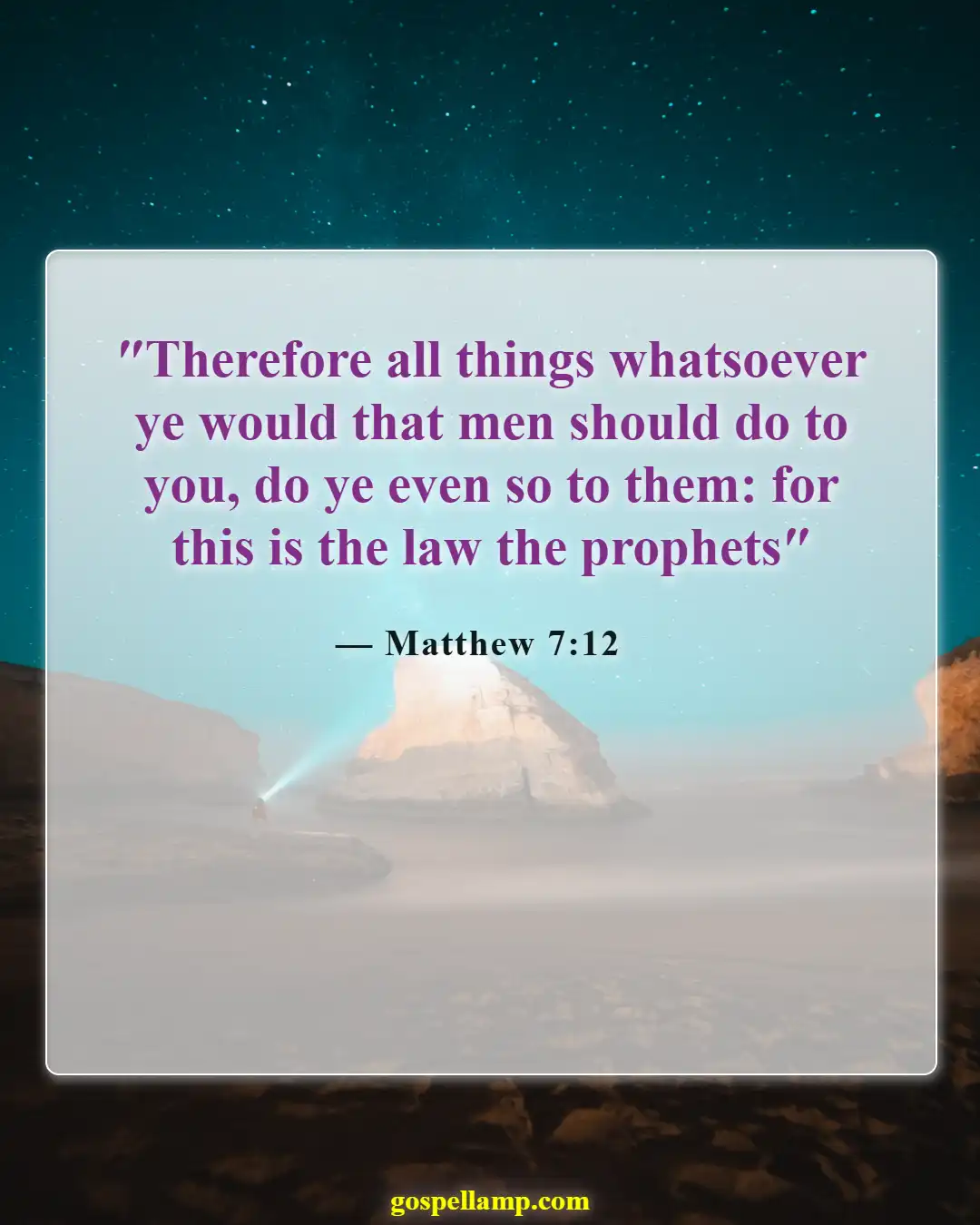 Matthew 7:12 :- Treat others as you wish to be treated