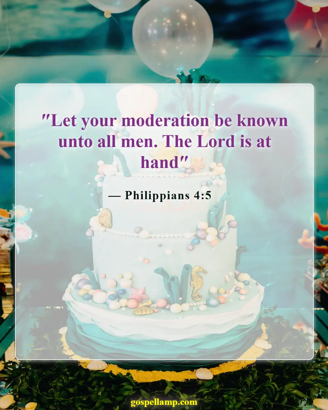 Philippians 4:5 :- Gentle spirit, moderation over indulgence advised