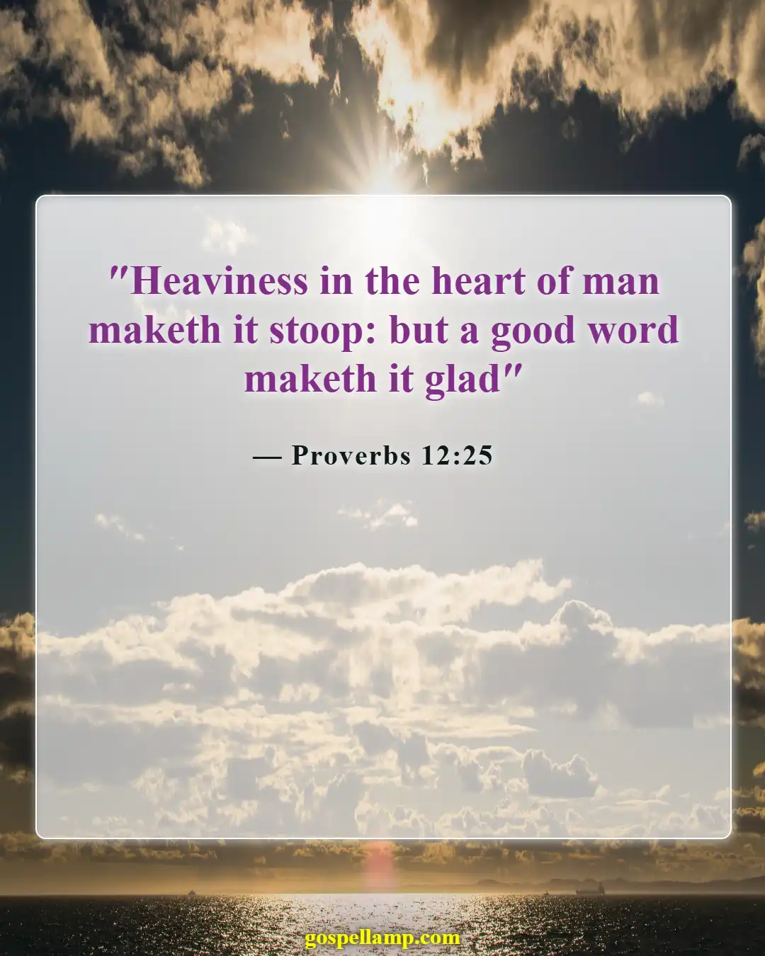 Proverbs 12:25 :- Anxiety weighed down, but good words uplift