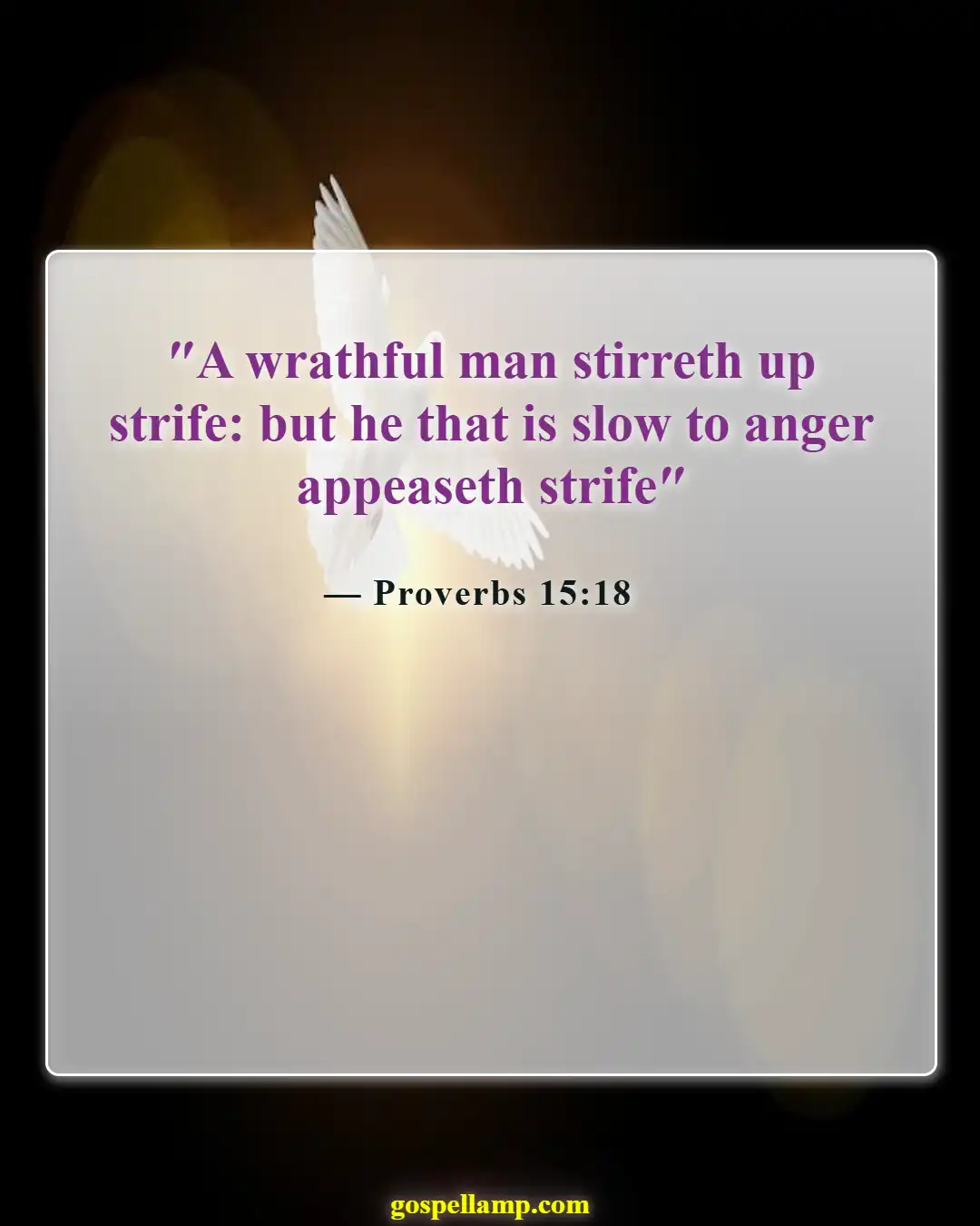 Proverbs 15:18 :- Anger stirs conflict, patience fosters peace