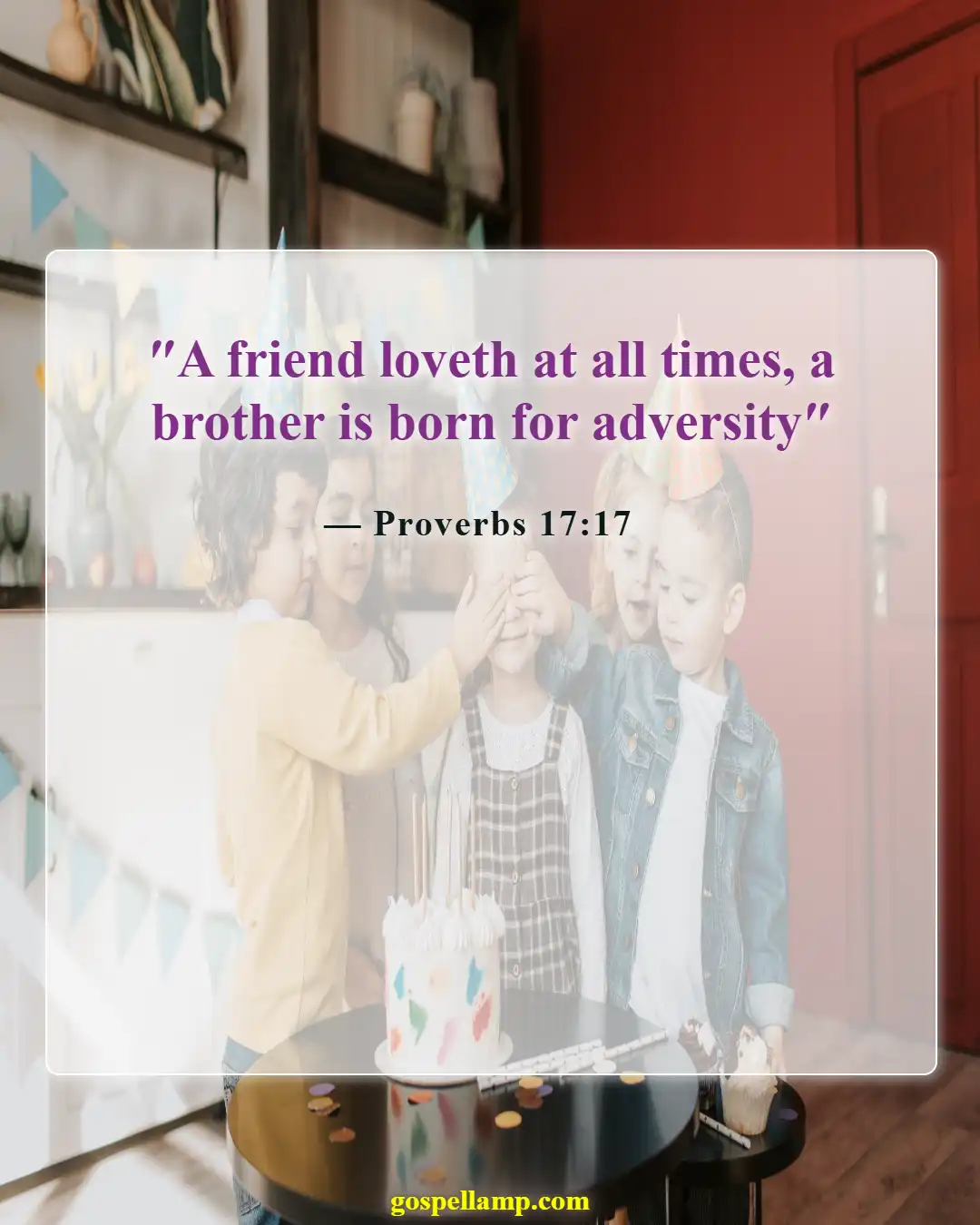 Proverbs 17:17 :- A friend loves at all times