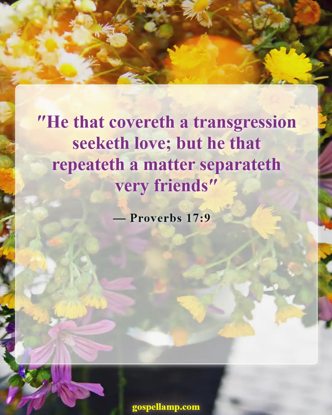 Proverbs 17:9 :- Forgiveness heals relationships and fosters love