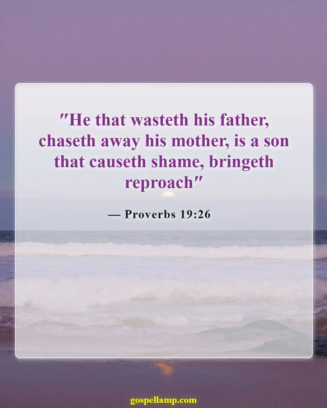 Proverbs 19:26 :- Foolishness in children leads to parental sorrow