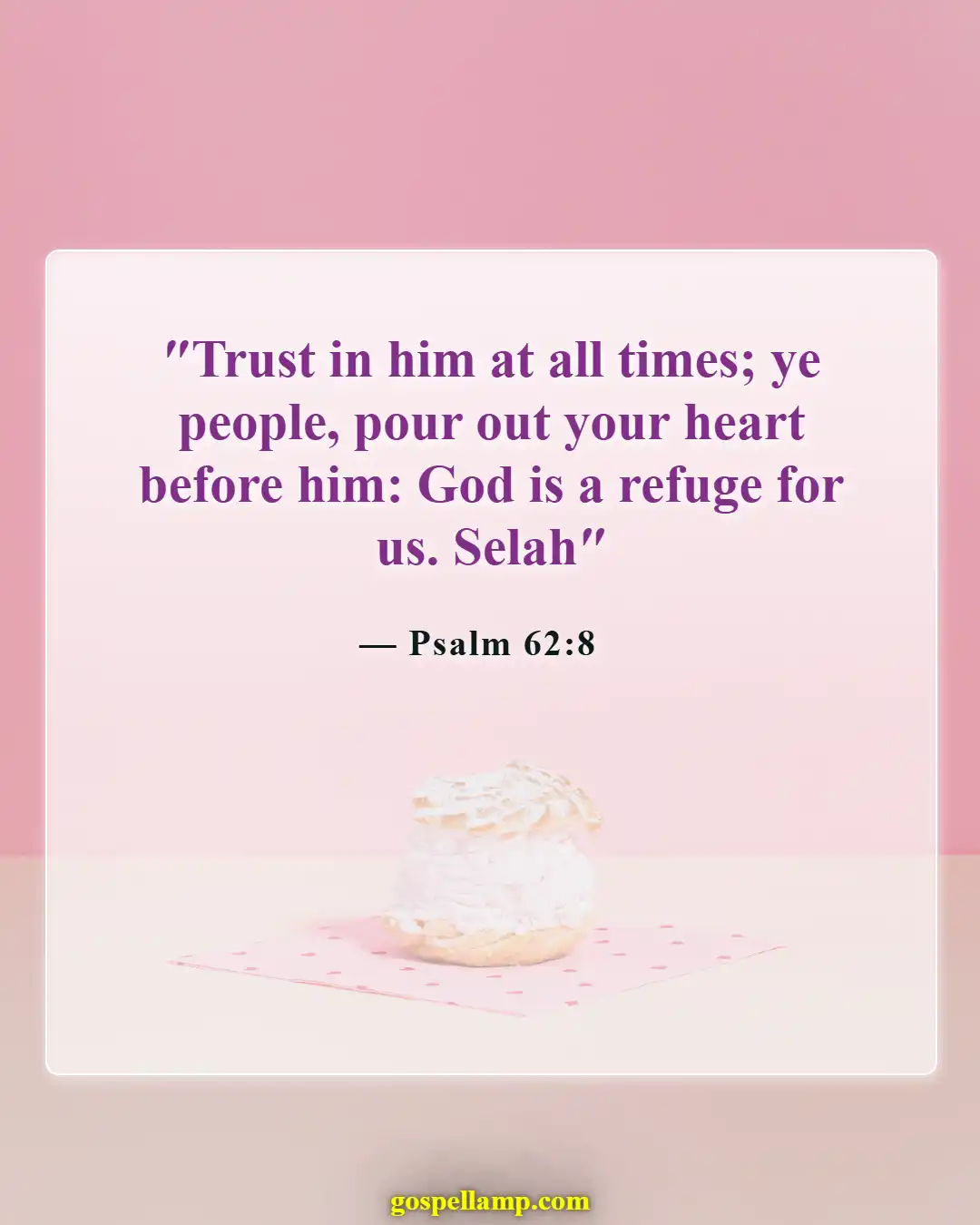 Psalm 62:8 :- Trust in Him at all times, pray