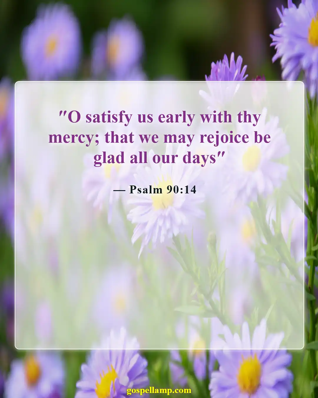 Psalm 90:14 :- Satisfy us with morning joy and grace