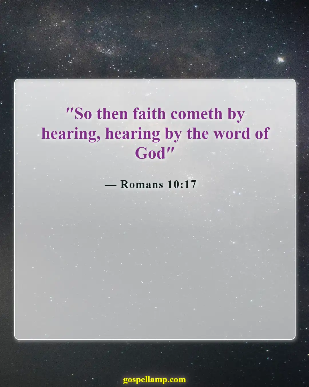 Romans 10:17 :- Faith comes from hearing God's message