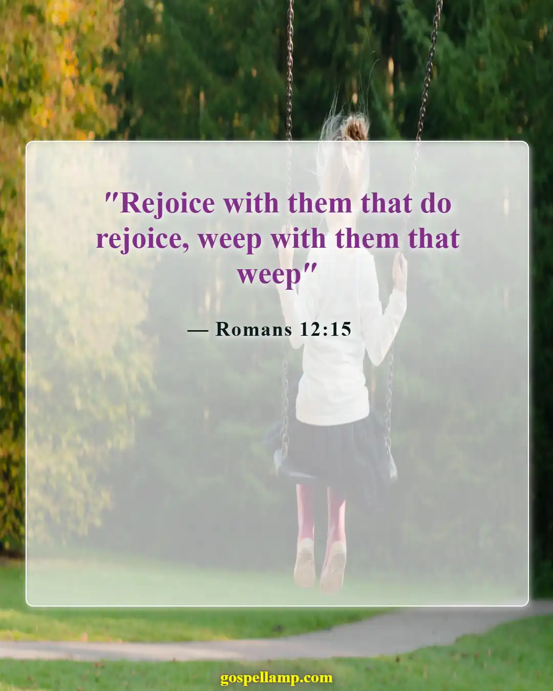 Romans 12:15 :- Rejoice and weep with those in pain