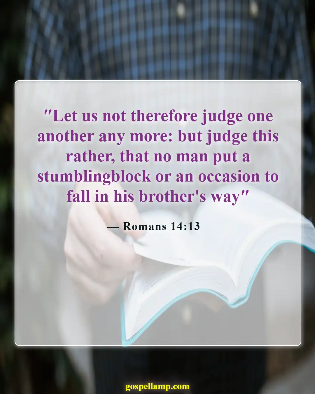 Romans 14:13 :- Do not cause others to stumble spiritually