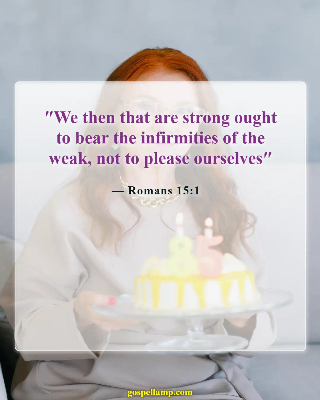 Romans 15:1 :- Support the weak and bear their burdens